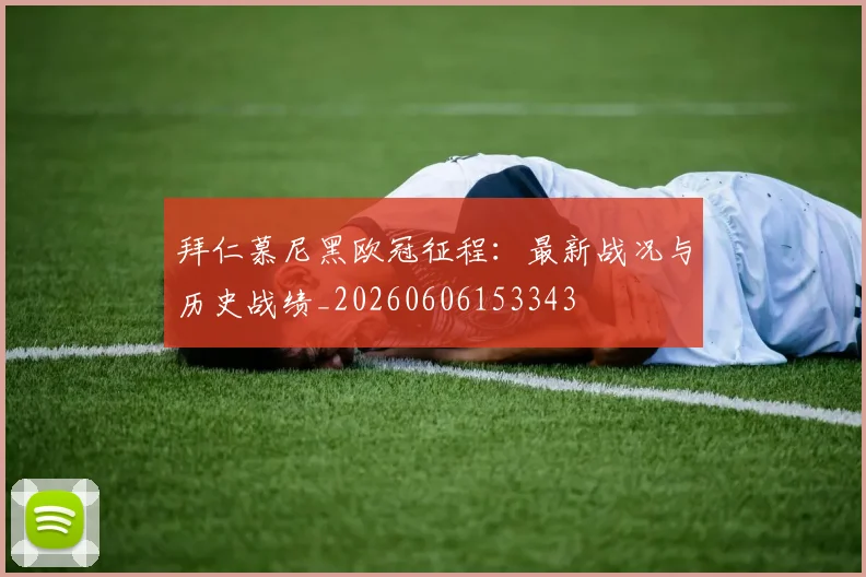 拜仁慕尼黑欧冠征程：最新战况与历史战绩_20260606153343