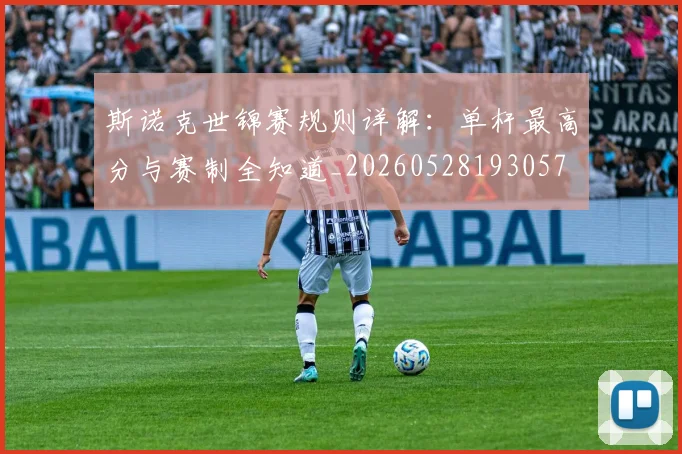斯诺克世锦赛规则详解:单杆最高分与赛制全知道_20260528193057