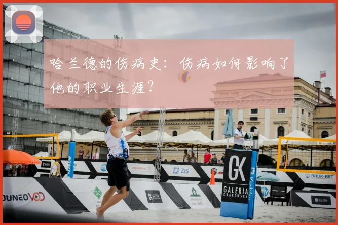 哈兰德的伤病史:伤病如何影响了他的职业生涯?